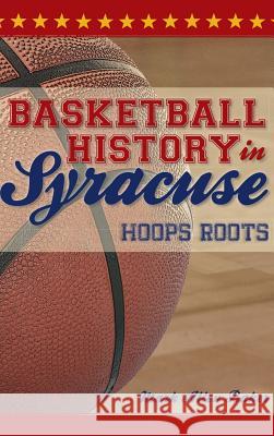 Basketball History in Syracuse: Hoops Roots Mark Allen Baker 9781540229533 History Press Library Editions - książka