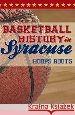 Basketball History in Syracuse:: Hoops Roots Mark Allen Baker 9781596299832 History Press - książka