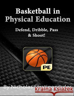 Basketball in Physical Education: Defend, Dribble, Pass, & Shoot! Nicholas Stratigopoulos 9781505674637 Createspace - książka