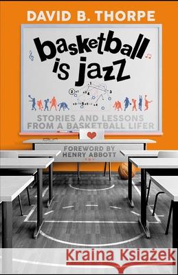 Basketball is Jazz: Stories and Lessons From a Basketball Lifer David B. Thorpe 9781070772592 Independently Published - książka