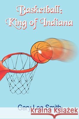 Basketball: King of Indiana Smith, Gary Lee 9781420852851 Authorhouse - książka