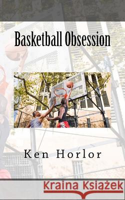 Basketball Obsession Ken Horlor 9781511861762 Createspace - książka