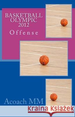 Basketball olympic offense 2012 Acoach MM 9781546916802 Createspace Independent Publishing Platform - książka