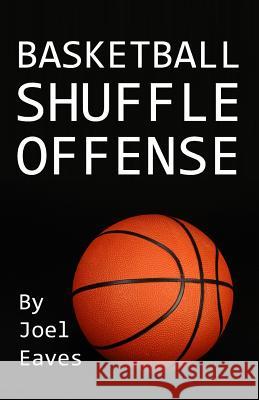 Basketball Shuffle Offense Joel Eaves 9781438256030 Createspace - książka