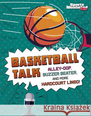 Basketball Talk: Alley-Oop, Buzzer Beater, and More Hardcourt Lingo Martin Driscoll 9781666347043 Capstone Press - książka