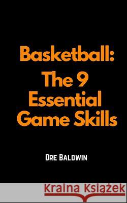 Basketball: The 9 Essential Game Skills Dre Baldwin 9781720548126 Createspace Independent Publishing Platform - książka