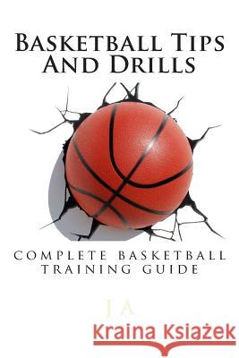 Basketball Tips And Drills: complete basketball training guide A, J. 9781482304626 Createspace - książka