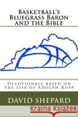 Basketball's Bluegrass Baron and the Bible: Devotionals based on the life of Adolph Rupp Shepard, David B. 9781983775048 Createspace Independent Publishing Platform - książka