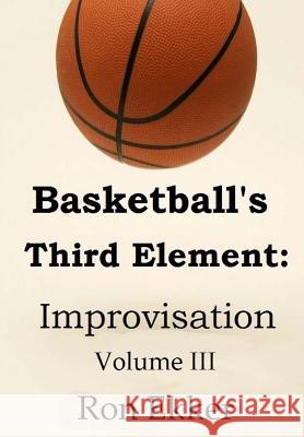 Basketball's Third Element: Improvisation, Volume III Ron Ekker 9781492816928 Createspace - książka