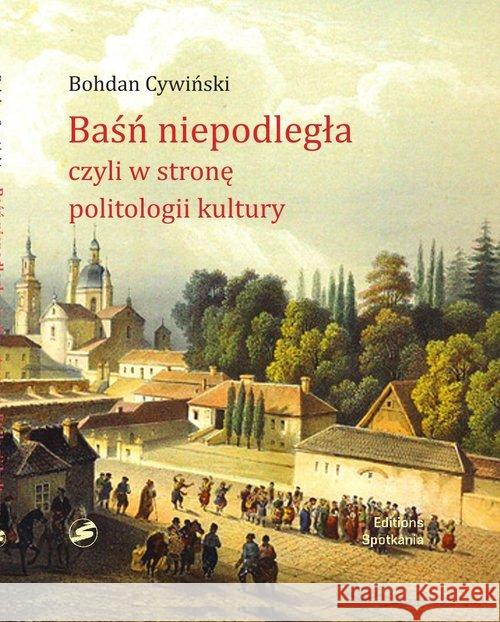 Baśń niepodległa Cywiński Bohdan 9788379651245 Editions Spotkania - książka