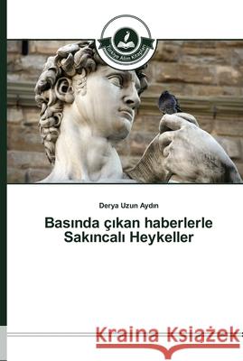 Basında çıkan haberlerle Sakıncalı Heykeller Uzun Aydın, Derya 9783639674040 Türkiye Alim Kitaplar - książka