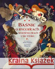 Baśnie o rycerkach, wojowniczkach i nie tylko Anita Ganeri, Khoa Le, Tina Oziewicz 9788327686312 Harperkids - książka