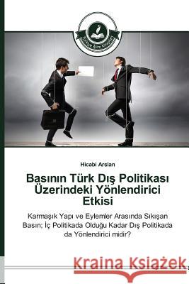 Basının Türk Dış Politikası Üzerindeki Yönlendirici Etkisi Arslan, Hicabi 9783639810387 Turkiye Alim Kitaplar - książka