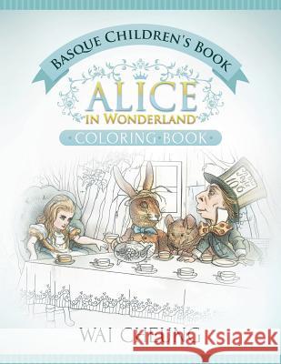 Basque Children's Book: Alice in Wonderland (English and Basque Edition) Wai Cheung 9781533688705 Createspace Independent Publishing Platform - książka