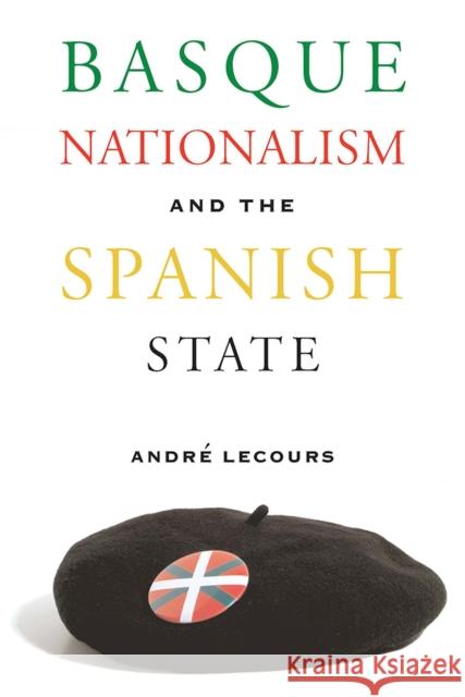 Basque Nationalism and the Spanish State Andre Lecours 9780874177220 University of Nevada Press - książka