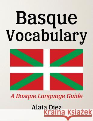 Basque Vocabulary: A Basque Language Guide Alaia Diez 9781534756311 Createspace Independent Publishing Platform - książka