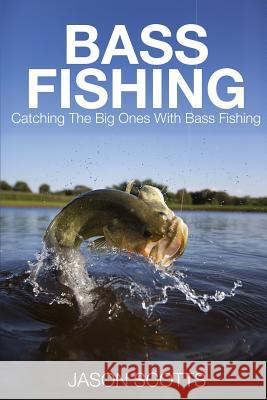 Bass Fishing: Catching the Big Ones with Bass Fishing Jason Scotts 9781633830516 Speedy Publishing LLC - książka