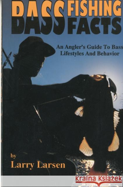 Bass Fishing Facts: An Angler's Guide to Bass Lifestyles and Behavior Larry Larsen 9780936513058 Larsen Outdoor Publishing - książka