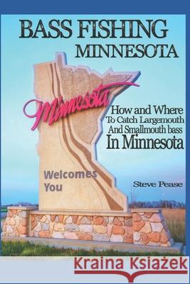 Bass Fishing Minnesota: How and where to catch largemouth and smallmouth bass in Minnesota Pease, Steve 9781541083158 Createspace Independent Publishing Platform - książka