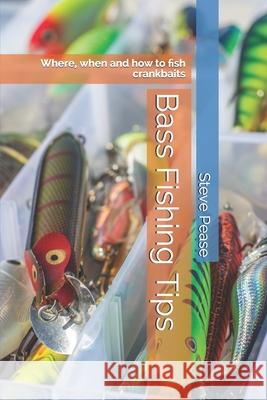 Bass Fishing Tips: Where, when and how to fish crankbaits Pease, Steve 9781512234602 Createspace Independent Publishing Platform - książka