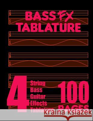 Bass FX Tablature 4-String Bass Guitar Effects Tablature 100 Pages Fx Tablature 9780615754932 Fx Tablature - książka