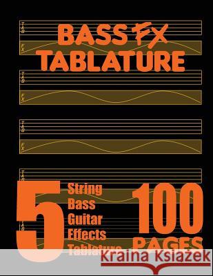 Bass FX Tablature 5-String Bass Guitar Effects Tablature 100 Pages Fx Tablature 9780615754949 Fx Tablature - książka