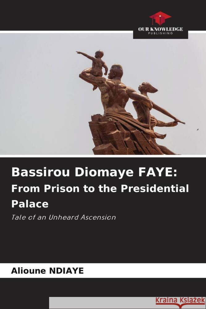 Bassirou Diomaye FAYE: From Prison to the Presidential Palace Alioune Ndiaye 9786207395934 Our Knowledge Publishing - książka