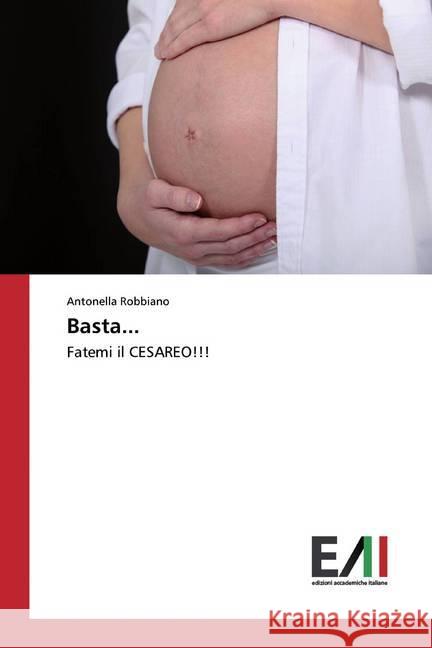 Basta... : Fatemi il CESAREO!!! Robbiano, Antonella 9783639773972 Edizioni Accademiche Italiane - książka