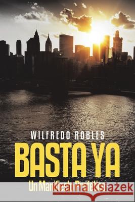 Basta YA: Un Manifiesto Prof?tico Wilfredo Robles 9781506554518 Palibrio - książka
