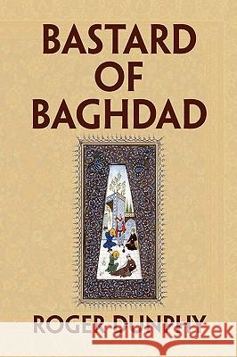 Bastard of Baghdad Roger Dunphy 9781436369251 Xlibris Corporation - książka