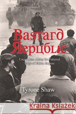 Bastard Republic: Encounters Along the Tattered Edge of Fallen Empire Tyrone Shaw 9780578556758 Tyrone Anthony Shaw - książka