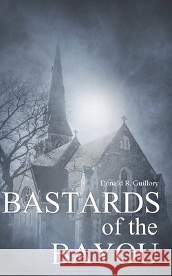 Bastards of the Bayou Donald R. Guillory 9780997628111 Don Guillory - książka