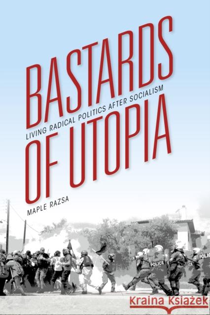 Bastards of Utopia: Living Radical Politics After Socialism Maple Razsa 9780253015839 Indiana University Press - książka