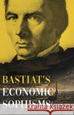 Bastiat's Economic Sophisms: A Beacon of Economic Clarity Claude Fr?d?ric Bastiat Patrick James Stirling 9781528773515 Read & Co. Books - książka
