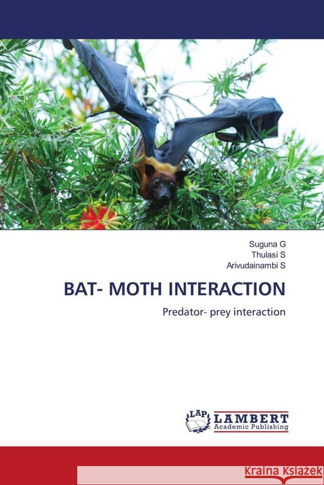 BAT- MOTH INTERACTION G, Suguna, S, Thulasi, S, Arivudainambi 9786204956114 LAP Lambert Academic Publishing - książka