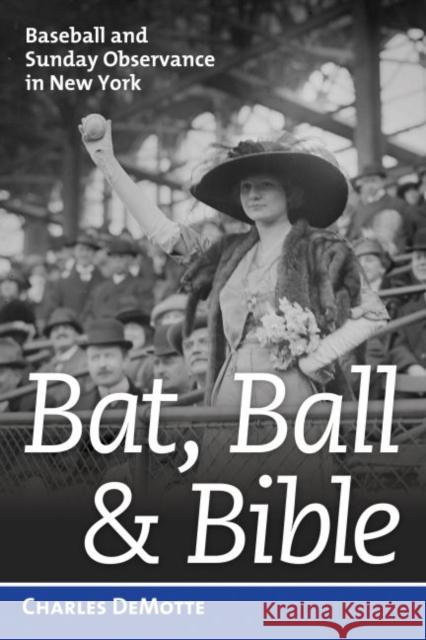 Bat, Ball, and Bible: Baseball and Sunday Observance in New York Demotte, Charles 9781597979474 Potomac Books - książka