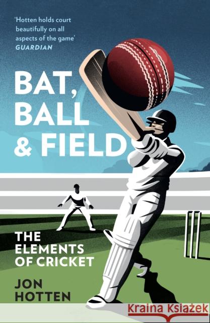 Bat, Ball and Field: The Elements of Cricket Jon Hotten 9780008328368 HarperCollins Publishers - książka