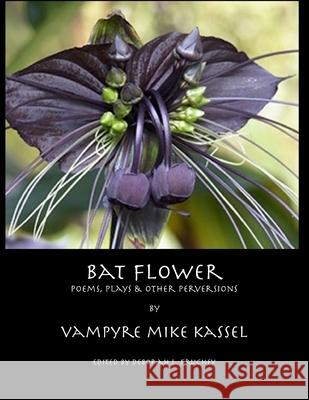 Bat Flower: poems, plays and other perversions Deborah L. Fruchey Vampyre Mike Kassel 9781099056253 Independently Published - książka