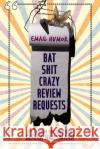 BAT SHIT CRAZY Review Requests: Email Humor Lavanya, Divya 9781983551833 Createspace Independent Publishing Platform