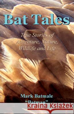 Bat Tales: True Stories of Adventure, Nature, Wildlife and Life Mark Batmale 9780997599718 Mark Batmale - książka