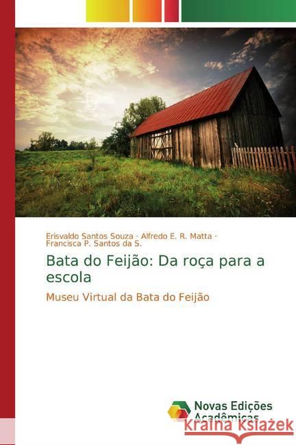 Bata do Feijão: Da roça para a escola : Museu Virtual da Bata do Feijão Santos Souza, Erisvaldo; R. Matta, Alfredo E.; Santos da S., Francisca P. 9786139685301 Novas Edicioes Academicas - książka