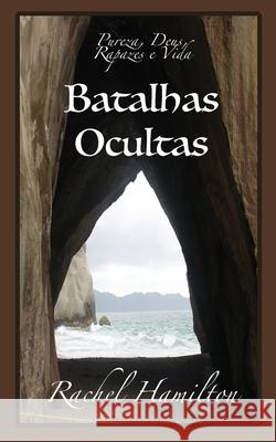 Batalhas Ocultas: Pureza, Deus, Rapazes e Vida Rachel Hamilton 9781925888171 Zealaus Publishing - książka