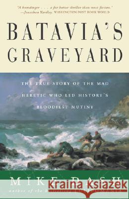 Batavia's Graveyard: The True Story of the Mad Heretic Who Led History's Bloodiest Mutiny Dash                                     Mike Dash 9780609807163 Three Rivers Press (CA) - książka