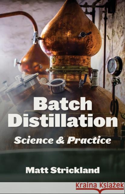 Batch Distillation: Science and Practice Matt Strickland 9781736980255 White Mule Press - książka