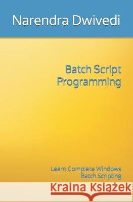 Batch Script Programming: Learn Complete Windows Batch Scripting Dwivedi, Narendra 9798417771538 Independently published - książka