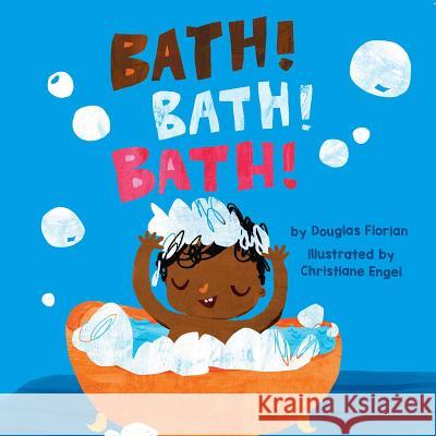 Bath! Bath! Bath! Douglas Florian Christiane Engel 9781499804850 Little Bee Books - książka