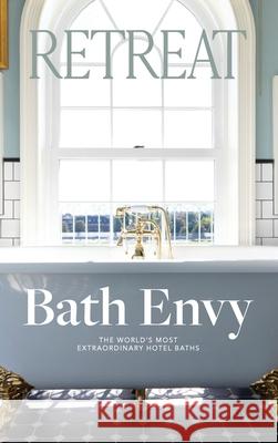 Bath Envy: The World's Most Extraordinary Hotel Baths: The World Retreat Magazine 9780648829218 Retreat Magazine - książka