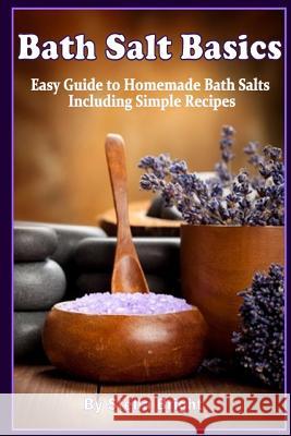 Bath Salts Basics: Easy Guide to Homemade Bath Salts Including Simple Recipes Stella Bright 9781537206493 Createspace Independent Publishing Platform - książka