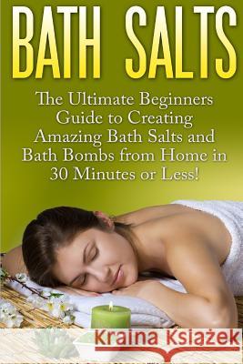 Bath Salts: The Ultimate Beginners Guide to Creating Amazing Homemade DIY Bath Salts and Bath Bombs from Home in 30 Minutes or Les Jasmine Taylor 9781508862789 Createspace - książka
