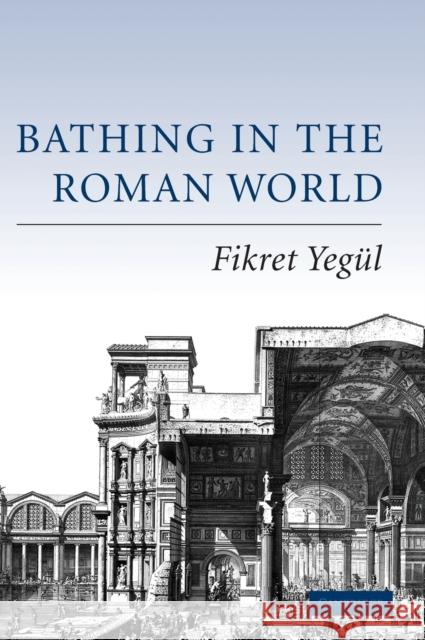 Bathing in the Roman World Fikret Yegul 9780521840323 Cambridge University Press - książka